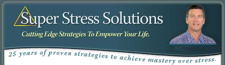 Super Stress Solutions ~ Cutting Edge Strategies To Empower Your Life.